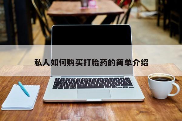 有没有私人卖打胎药的店私人如何购买打胎药的简单介绍