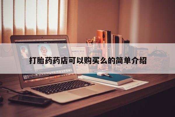有没有私人卖打胎药的店打胎药药店可以购买么的简单介绍