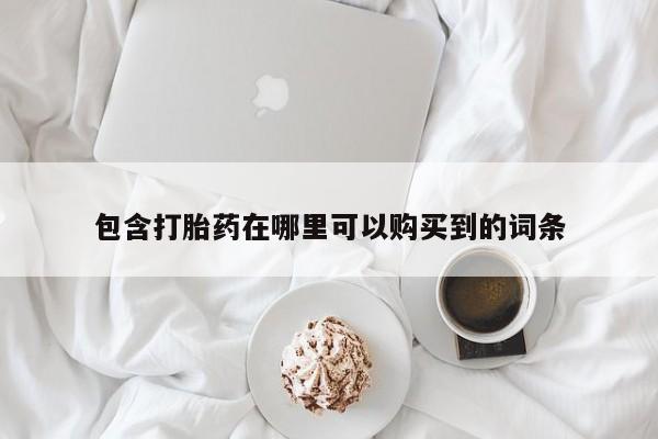 有没有私人卖打胎药的店包含打胎药在哪里可以购买到的词条