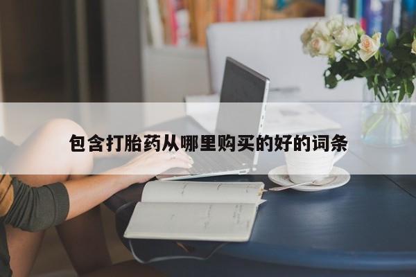 有没有私人卖打胎药的店包含打胎药从哪里购买的好的词条