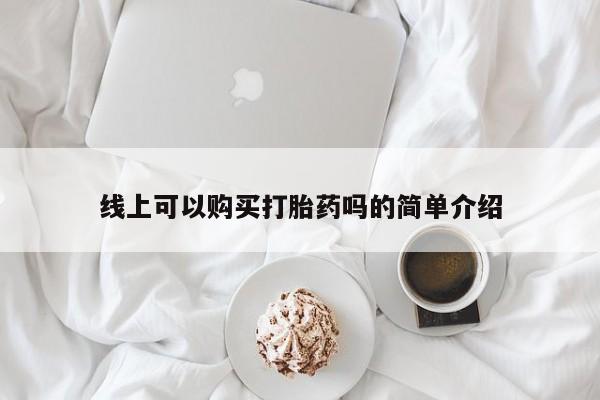 有没有私人卖打胎药的店线上可以购买打胎药吗的简单介绍
