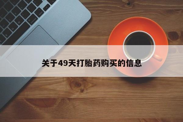 有没有私人卖打胎药的店关于49天打胎药购买的信息